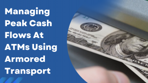 Managing Peak Cash Flows At ATMs Using Armored Transport